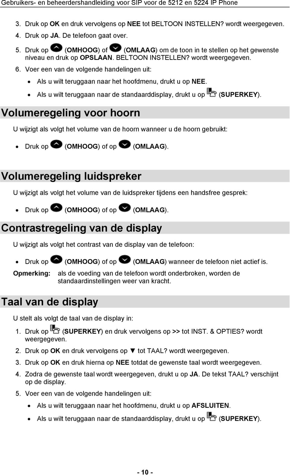 Volumeregeling voor hoorn U wijzigt als volgt het volume van de hoorn wanneer u de hoorn gebruikt: Druk op (OMHOOG) of op (OMLAAG).