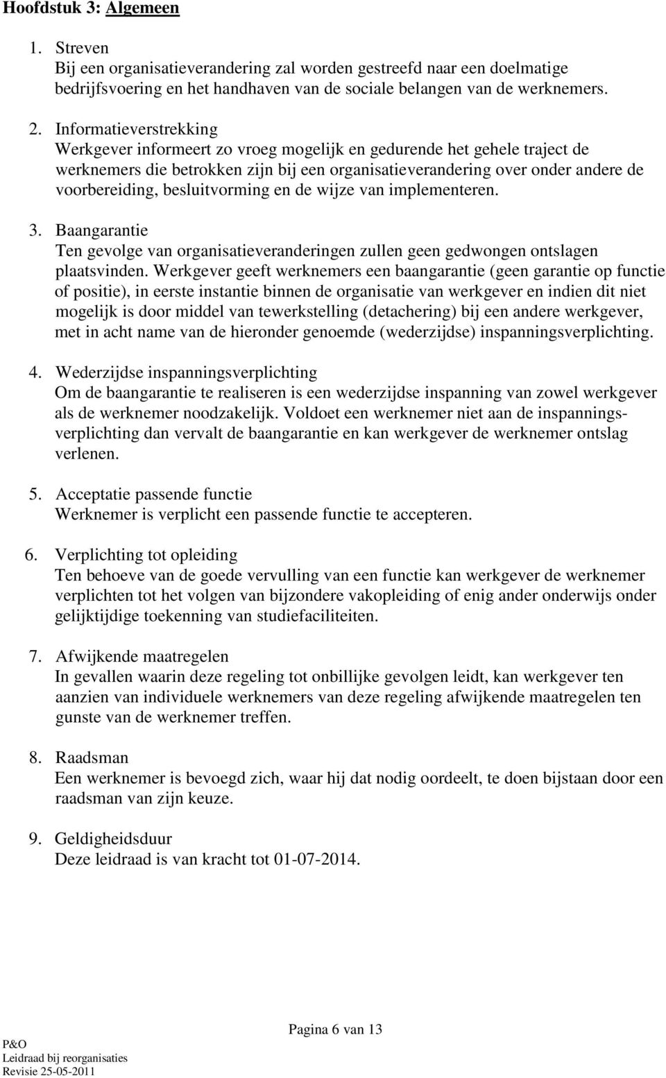 besluitvorming en de wijze van implementeren. 3. Baangarantie Ten gevolge van organisatieveranderingen zullen geen gedwongen ontslagen plaatsvinden.