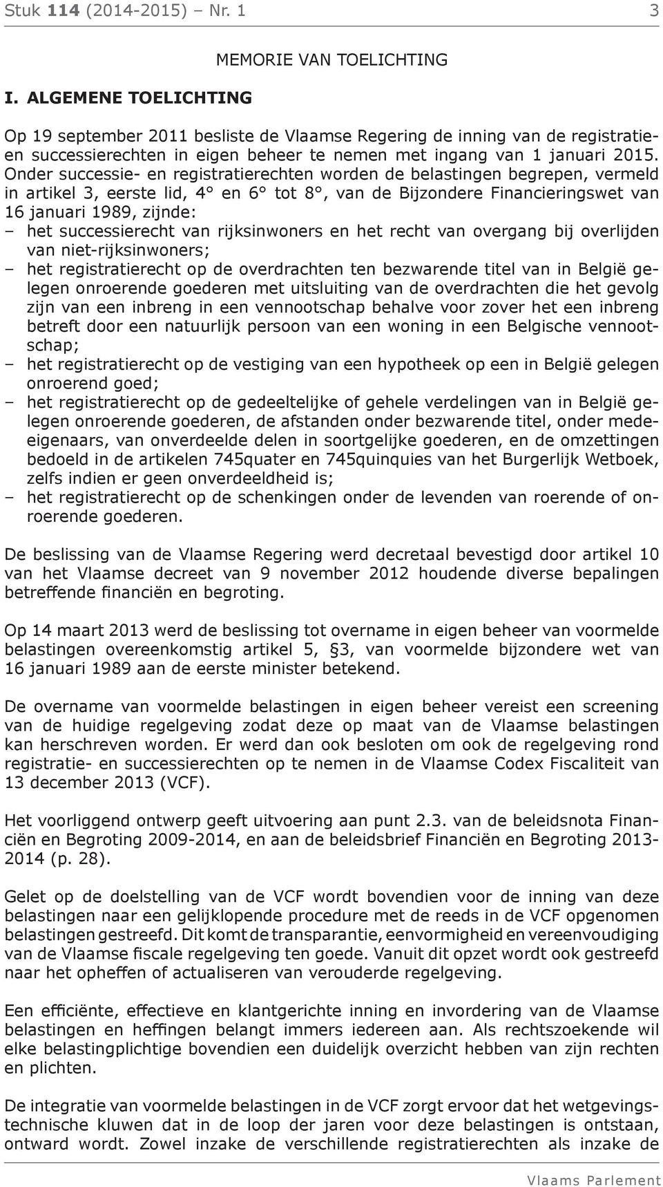 Onder successie- en registratierechten worden de belastingen begrepen, vermeld in artikel 3, eerste lid, 4 en 6 tot 8, van de Bijzondere Financieringswet van 16 januari 1989, zijnde: het