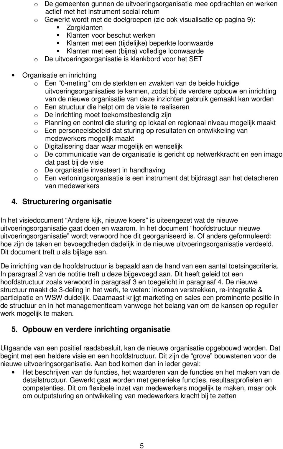 inrichting o Een 0-meting om de sterkten en zwakten van de beide huidige uitvoeringsorganisaties te kennen, zodat bij de verdere opbouw en inrichting van de nieuwe organisatie van deze inzichten