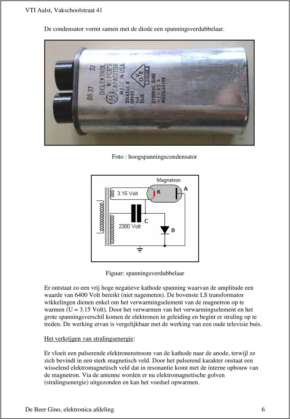De bovenste LS transformator wikkelingen dienen enkel om het verwarmingselement van de magnetron op te warmen (U = 3.15 Volt).