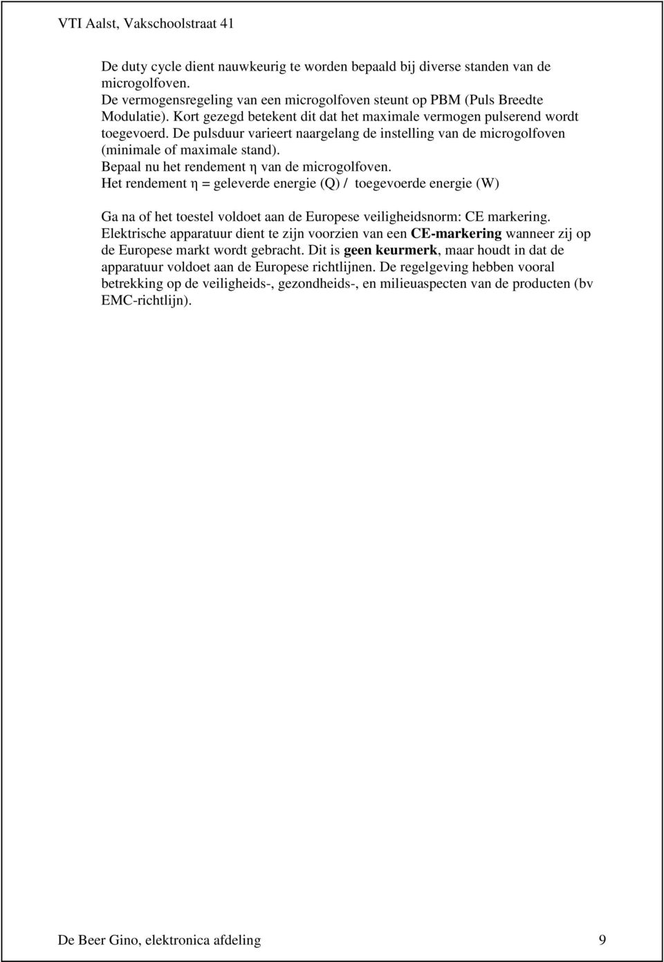 Bepaal nu het rendement η van de microgolfoven. Het rendement η = geleverde energie (Q) / toegevoerde energie (W) Ga na of het toestel voldoet aan de Europese veiligheidsnorm: CE markering.