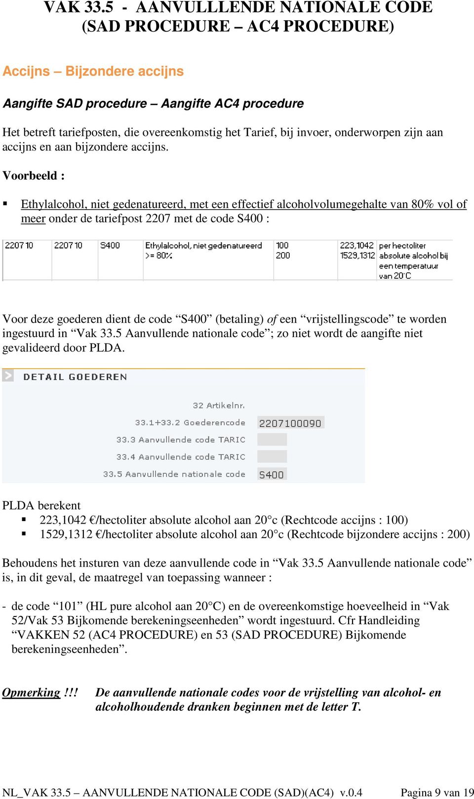 vrijstellingscode te worden ingestuurd in Vak 33.5 Aanvullende nationale code ; zo niet wordt de aangifte niet gevalideerd door PLDA.