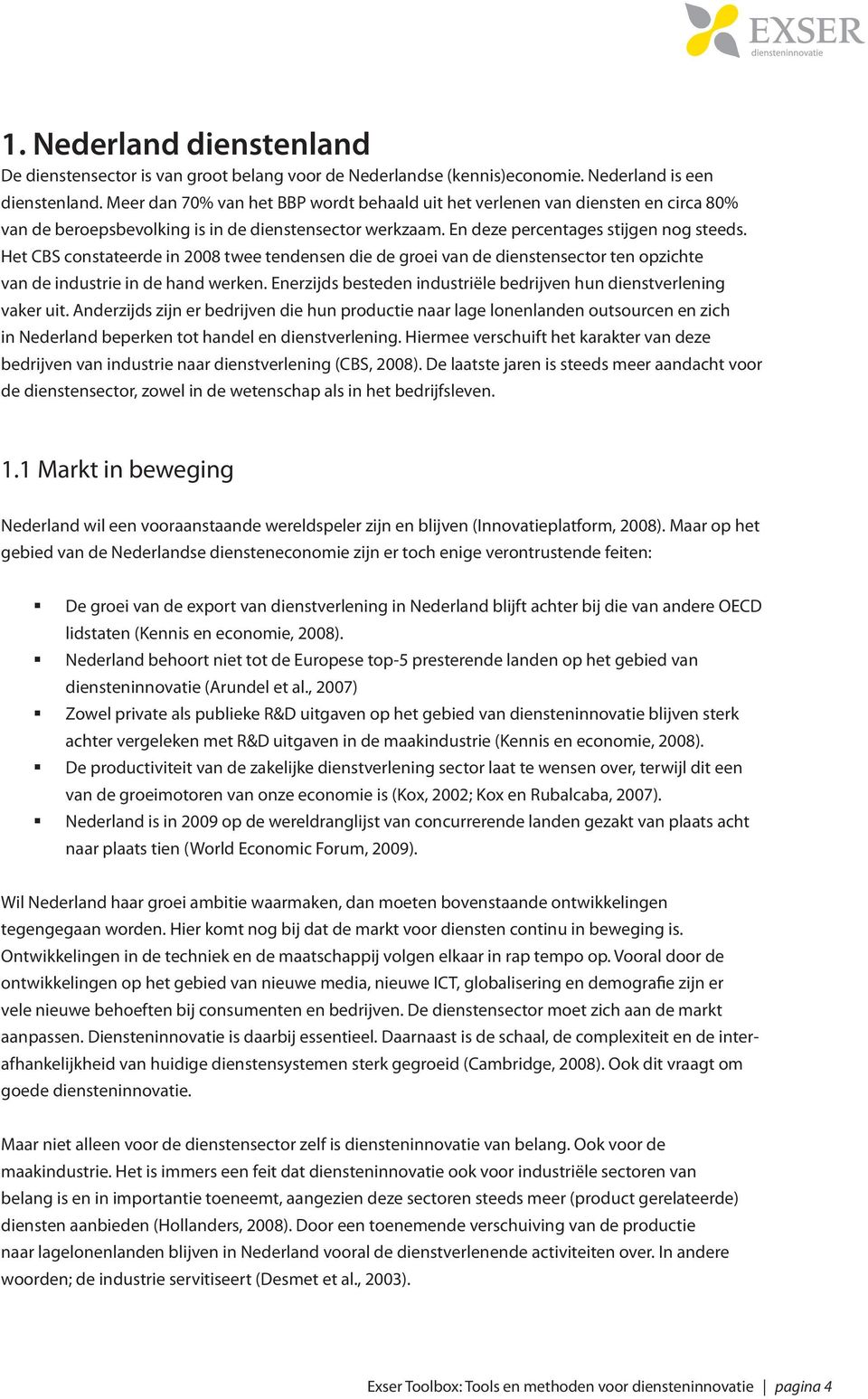 Het CBS constateerde in 2008 twee tendensen die de groei van de dienstensector ten opzichte van de industrie in de hand werken. Enerzijds besteden industriële bedrijven hun dienstverlening vaker uit.