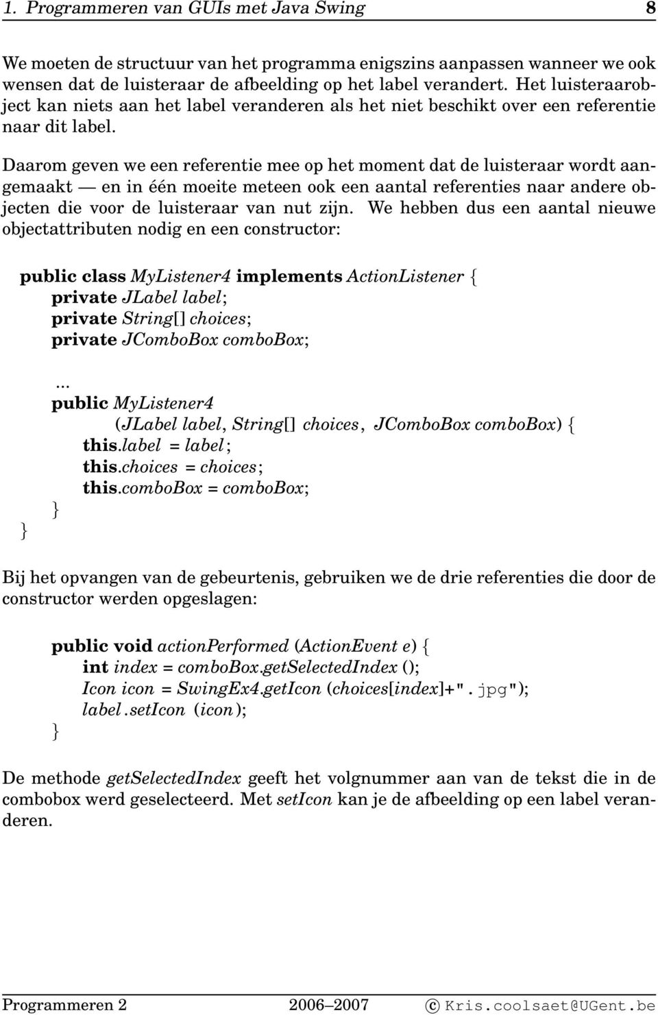 Daarom geven we een referentie mee op het moment dat de luisteraar wordt aangemaakt en in één moeite meteen ook een aantal referenties naar andere objecten die voor de luisteraar van nut zijn.