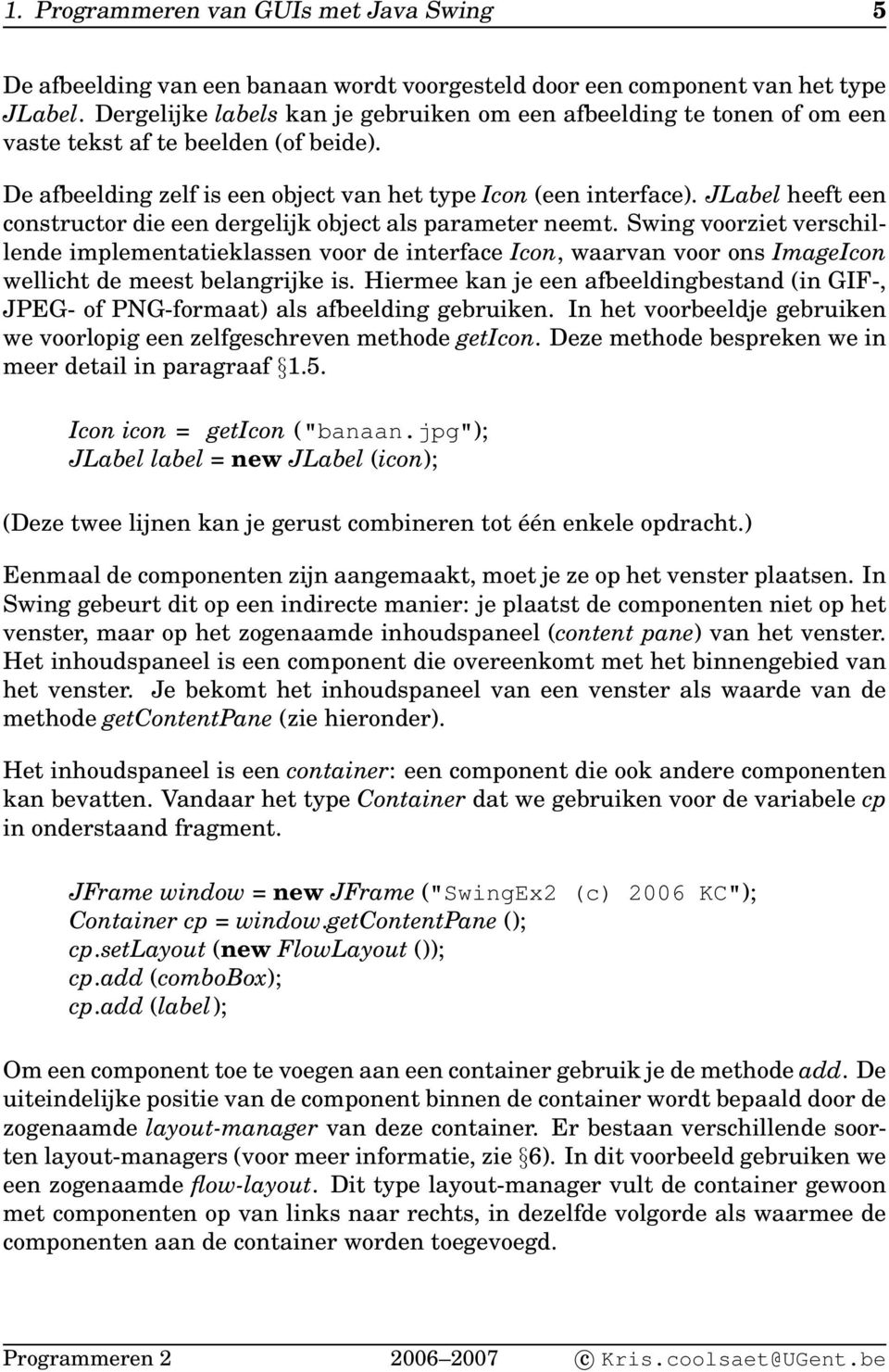 JLabel heeft een constructor die een dergelijk object als parameter neemt.