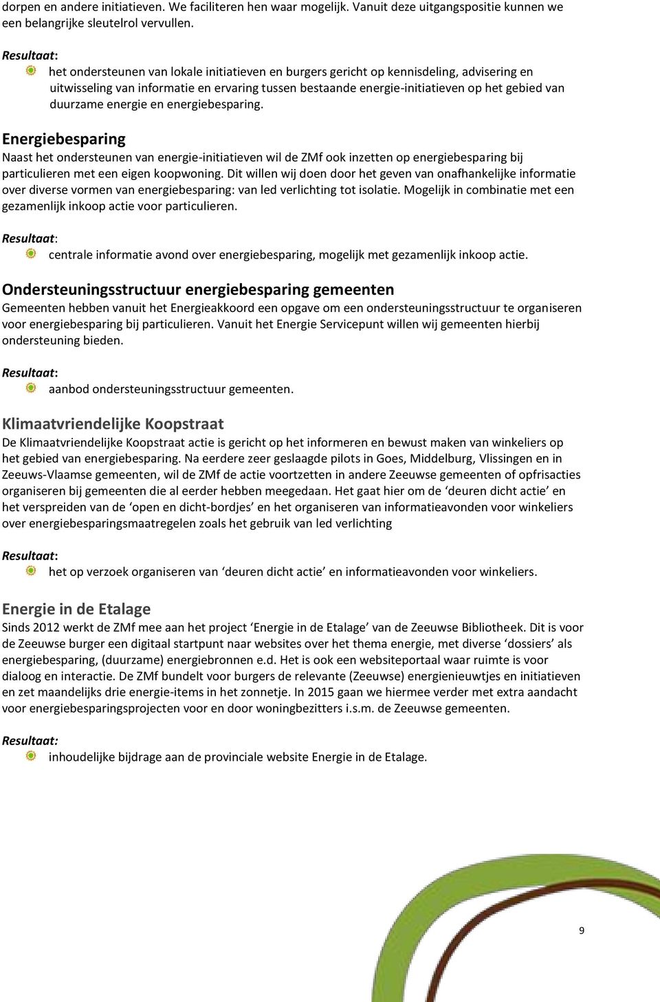 energie en energiebesparing. Energiebesparing Naast het ondersteunen van energie-initiatieven wil de ZMf ook inzetten op energiebesparing bij particulieren met een eigen koopwoning.