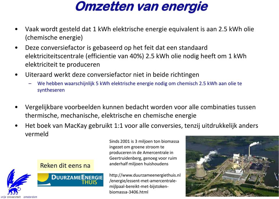 5 kwh olie nodig heeft om 1 kwh elektriciteit te produceren Uiteraard werkt deze conversiefactor niet in beide richtingen We hebben waarschijnlijk 5 kwh elektrische energie nodig om chemisch 2.