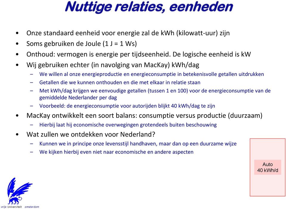 onthouden en die met elkaar in relatie staan Met kwh/dag krijgen we eenvoudige getallen (tussen 1 en 100) voor de energieconsumptie van de gemiddelde Nederlander per dag Voorbeeld: de
