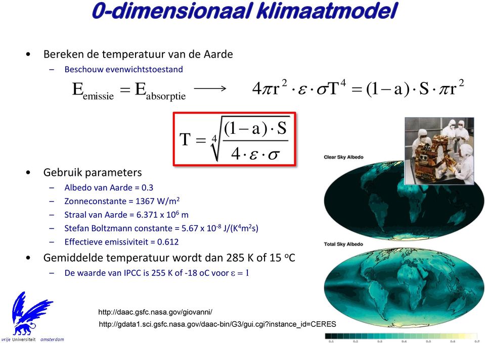 371 x 10 6 m (1 a ) S 4 4 Stefan Boltzmann constante = 5.67 x 10-8 J/(K 4 m 2 s) Effectieve emissiviteit = 0.