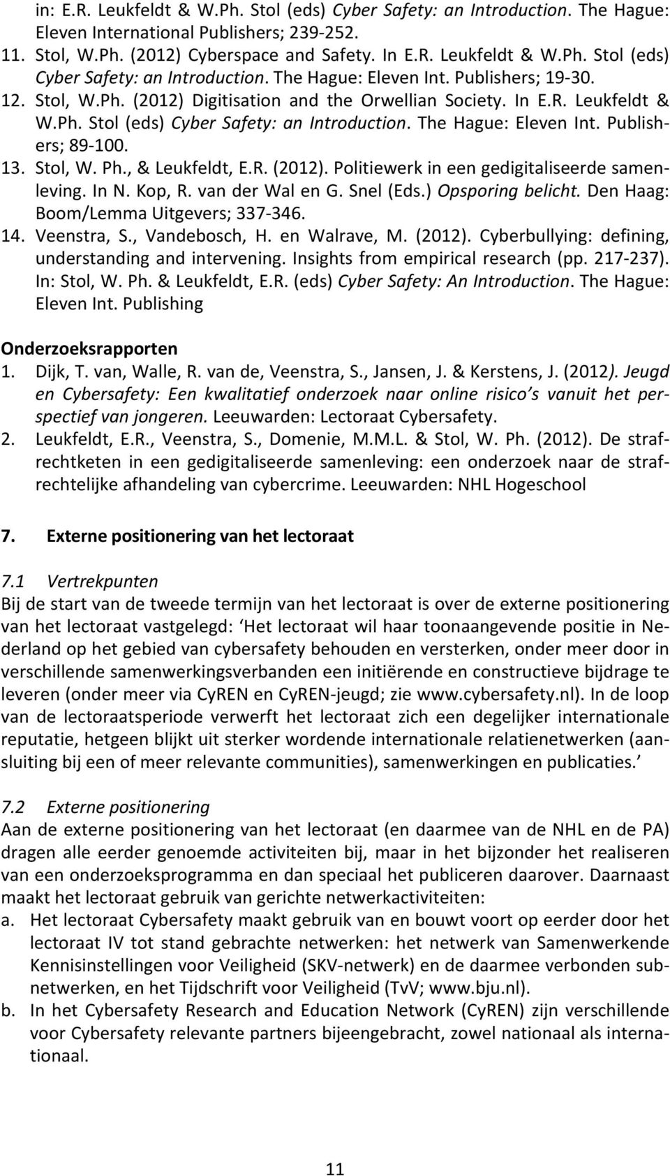 , & Leukfeldt, E.R. (2012). Politiewerk in een gedigitaliseerde samenleving. In N. Kop, R. van der Wal en G. Snel (Eds.) Opsporing belicht. Den Haag: Boom/Lemma Uitgevers; 337 346. 14. Veenstra, S.