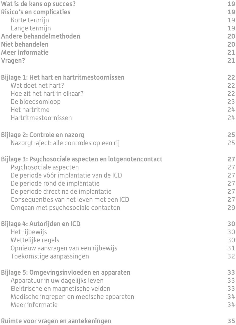 22 De bloedsomloop 23 Het hartritme 24 Hartritmestoornissen 24 Bijlage 2: Controle en nazorg 25 Nazorgtraject: alle controles op een rij 25 Bijlage 3: Psychosociale aspecten en lotgenotencontact 27