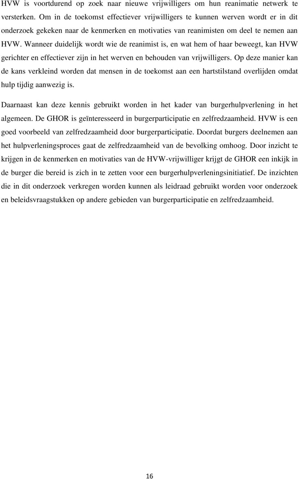 Wanneer duidelijk wordt wie de reanimist is, en wat hem of haar beweegt, kan HVW gerichter en effectiever zijn in het werven en behouden van vrijwilligers.