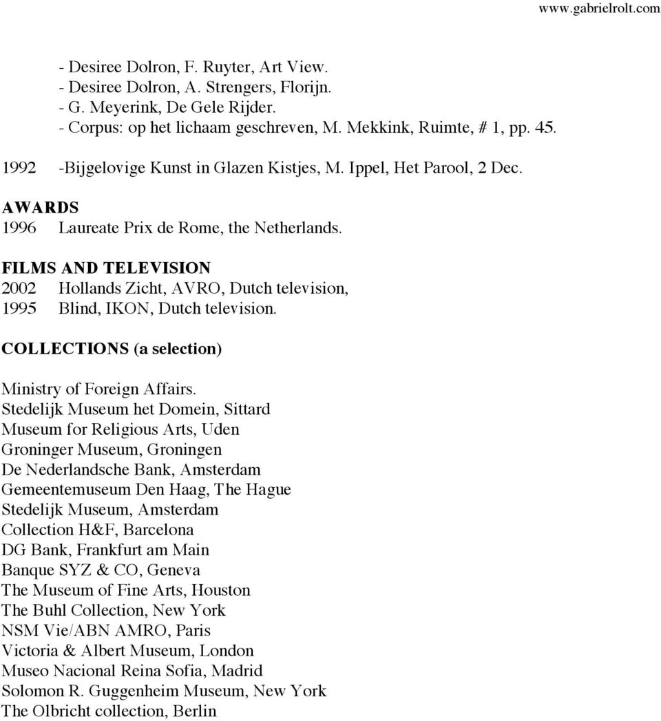 FILMS AND TELEVISION 2002 Hollands Zicht, AVRO, Dutch television, 1995 Blind, IKON, Dutch television. COLLECTIONS (a selection) Ministry of Foreign Affairs.