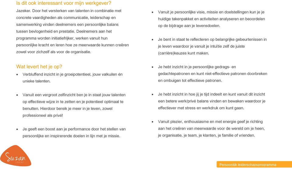 Deelnemers aan het programma worden initiatiefrijker, werken vanuit hun persoonlijke kracht en leren hoe ze meerwaarde kunnen creëren zowel voor zichzelf als voor de organisatie.