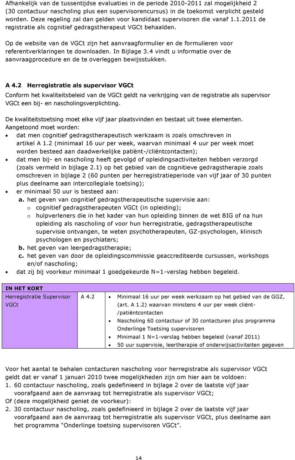 Op de website van de VGCt zijn het aanvraagformulier en de formulieren voor referentverklaringen te downloaden. In Bijlage 3.