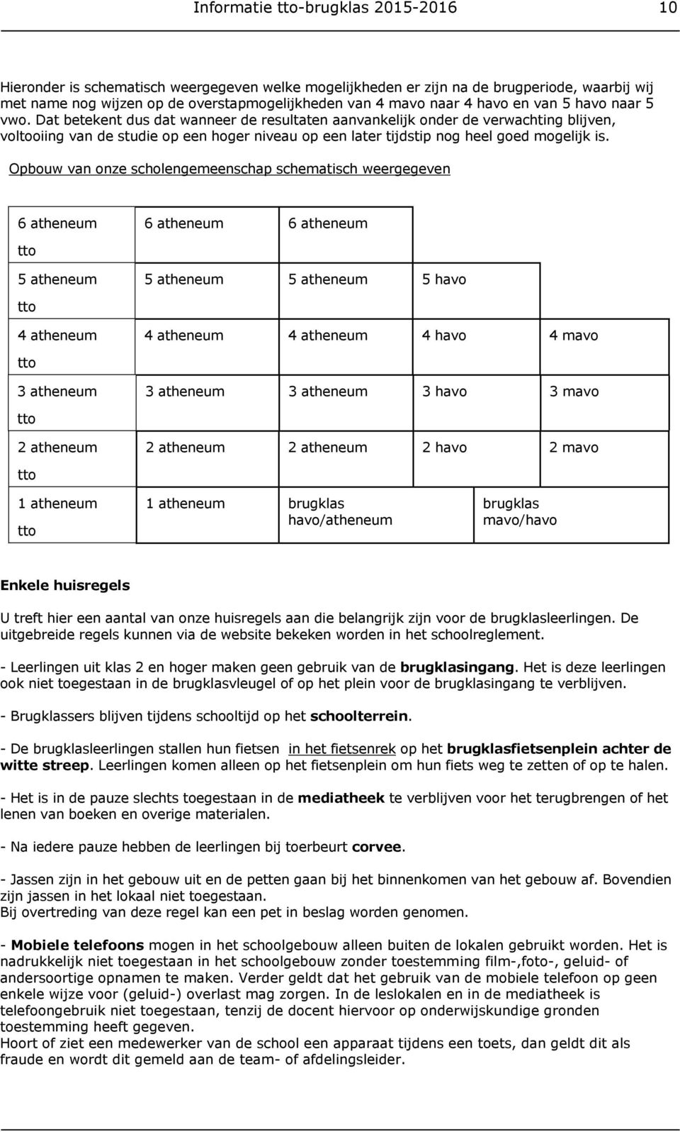 Dat betekent dus dat wanneer de resultaten aanvankelijk onder de verwachting blijven, voltooiing van de studie op een hoger niveau op een later tijdstip nog heel goed mogelijk is.