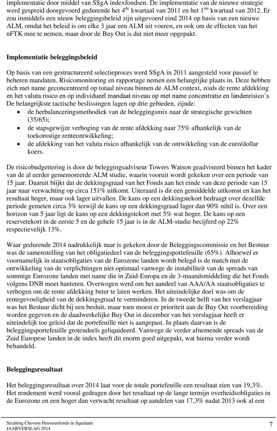 nemen, maar door de Buy Out is dat niet meer opgepakt. Implementatie beleggingsbeleid Op basis van een gestructureerd selectieproces werd SSgA in 2011 aangesteld voor passief te beheren mandaten.