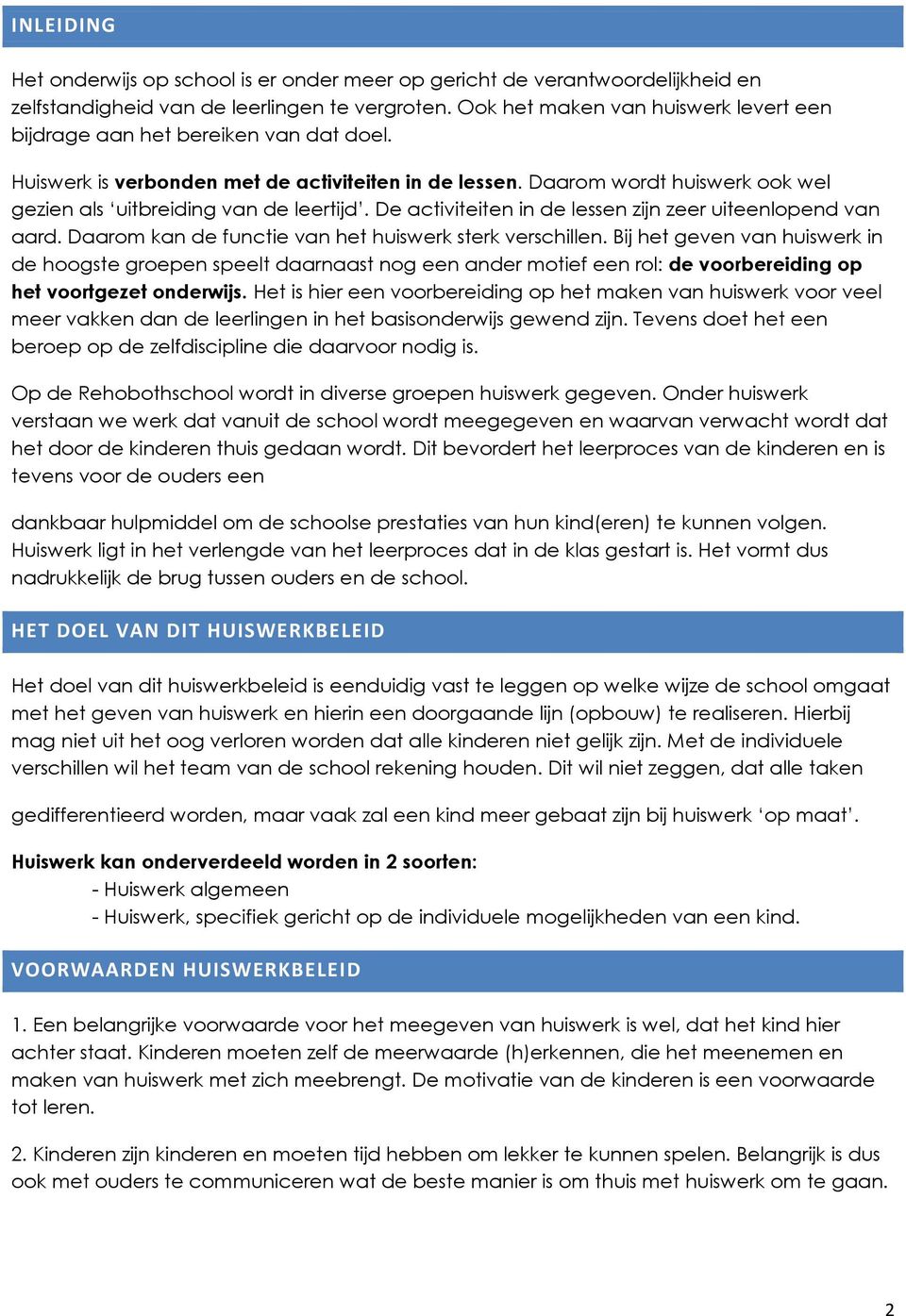 Daarom wordt huiswerk ook wel gezien als uitbreiding van de leertijd. De activiteiten in de lessen zijn zeer uiteenlopend van aard. Daarom kan de functie van het huiswerk sterk verschillen.