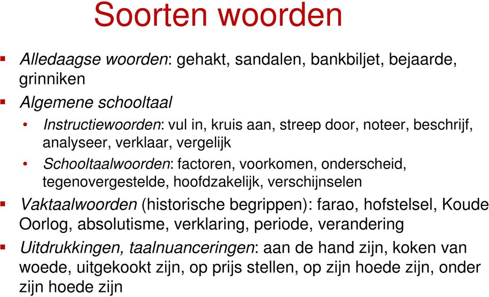 hoofdzakelijk, verschijnselen Vaktaalwoorden (historische begrippen): farao, hofstelsel, Koude Oorlog, absolutisme, verklaring, periode,