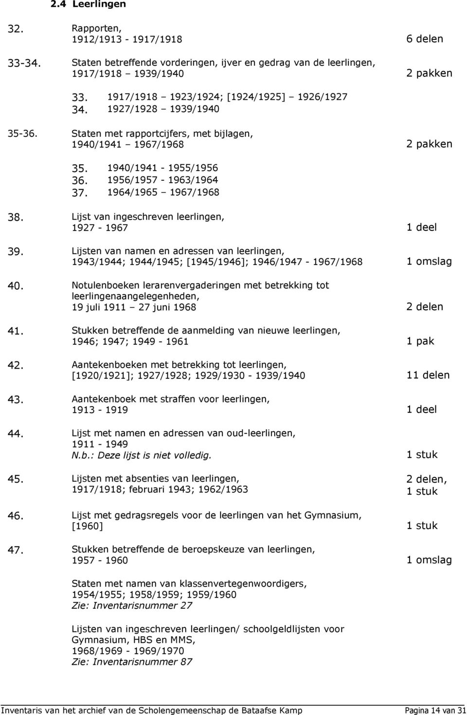 1964/1965 1967/1968 38. Lijst van ingeschreven leerlingen, 1927-1967 1 deel 39. Lijsten van namen en adressen van leerlingen, 1943/1944; 1944/1945; [1945/1946]; 1946/1947-1967/1968 1 omslag 40.