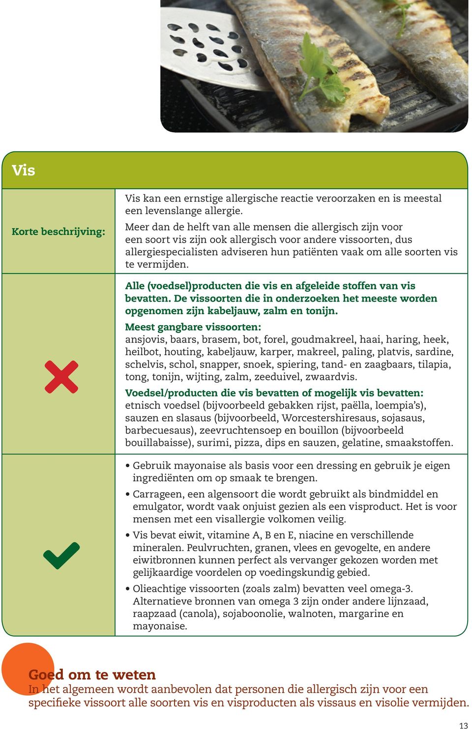 vermijden. Alle (voedsel)producten die vis en afgeleide stoffen van vis bevatten. De vissoorten die in onderzoeken het meeste worden opgenomen zijn kabeljauw, zalm en tonijn.