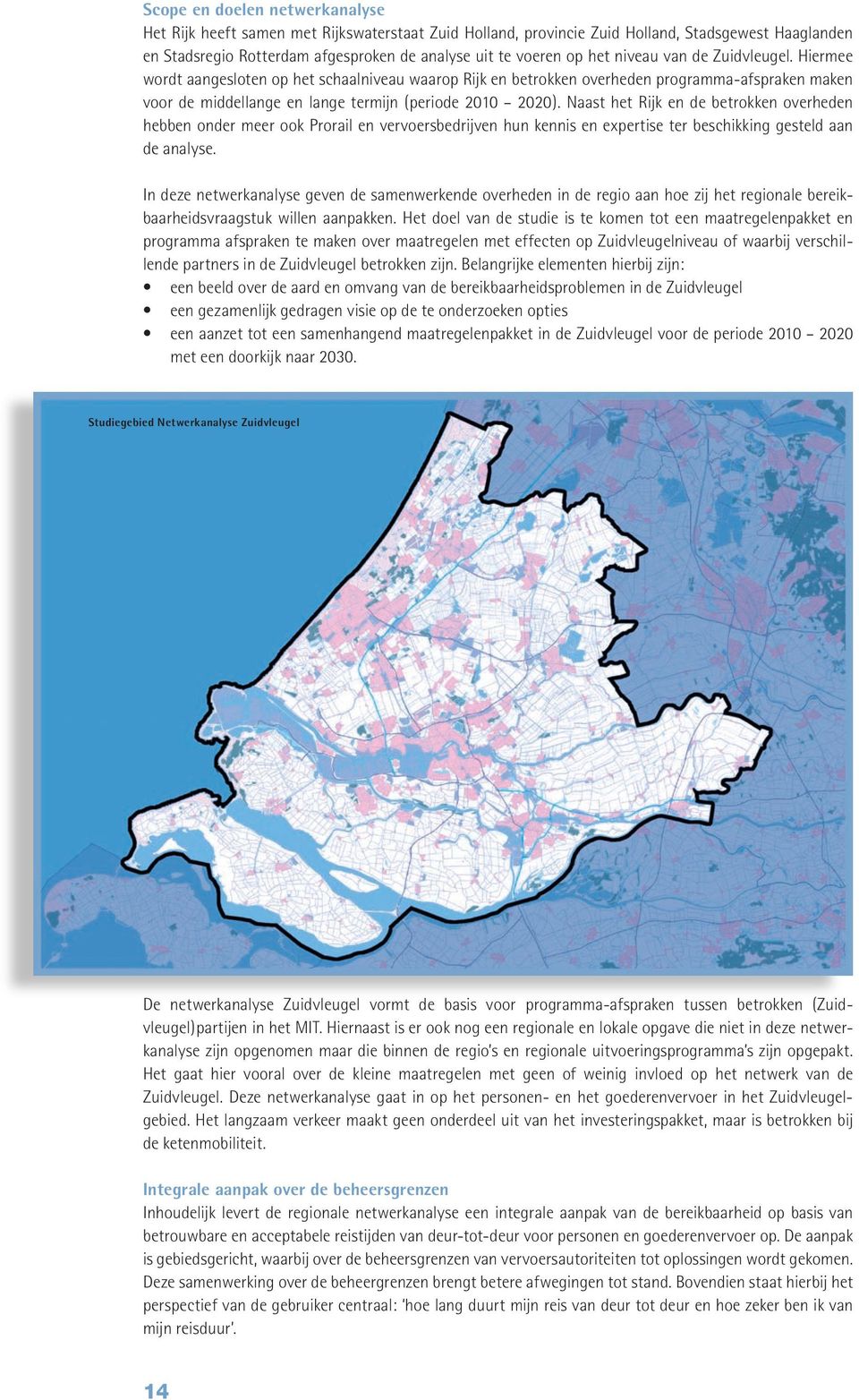 Naast het Rijk en de betrokken overheden hebben onder meer ook Prorail en vervoersbedrijven hun kennis en expertise ter beschikking gesteld aan de analyse.