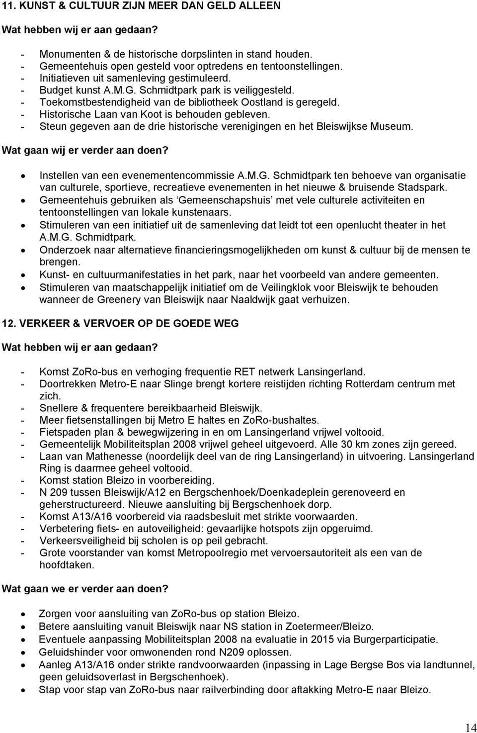 - Historische Laan van Koot is behouden gebleven. - Steun gegeven aan de drie historische verenigingen en het Bleiswijkse Museum. Instellen van een evenementencommissie A.M.G.