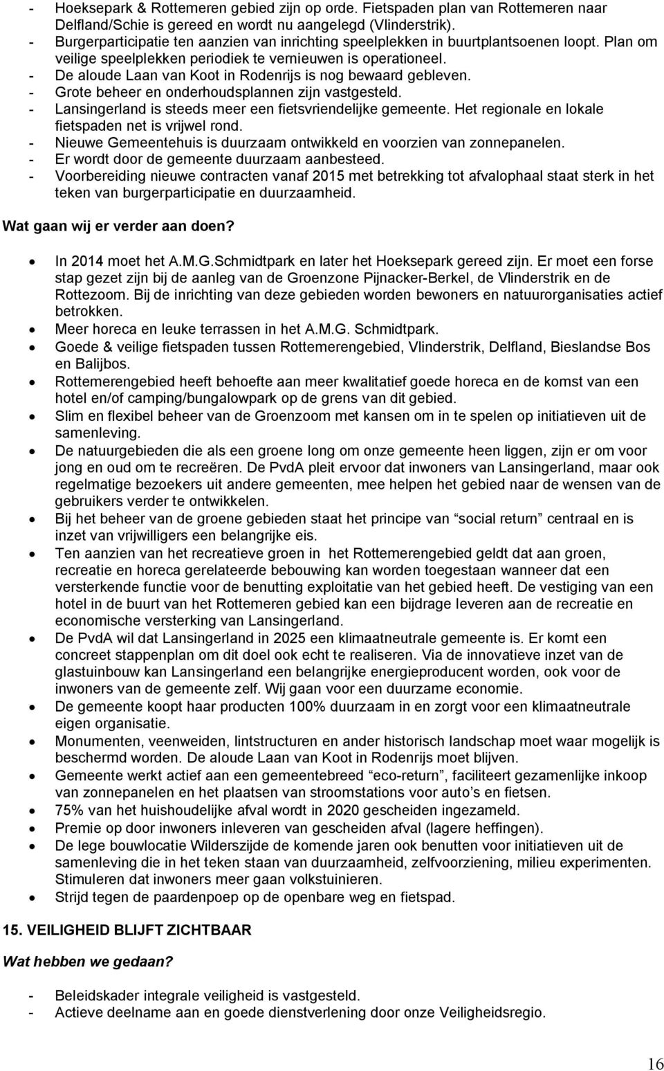 - De aloude Laan van Koot in Rodenrijs is nog bewaard gebleven. - Grote beheer en onderhoudsplannen zijn vastgesteld. - Lansingerland is steeds meer een fietsvriendelijke gemeente.