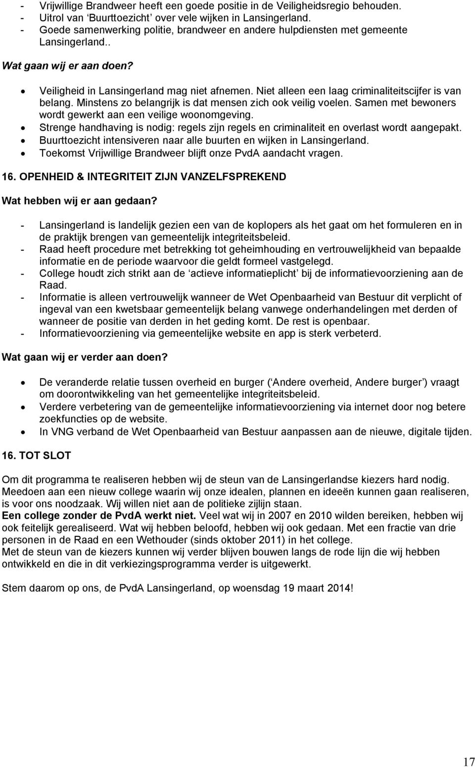 Niet alleen een laag criminaliteitscijfer is van belang. Minstens zo belangrijk is dat mensen zich ook veilig voelen. Samen met bewoners wordt gewerkt aan een veilige woonomgeving.