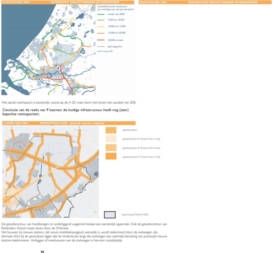 3-HOEK RZG 2003 INFRASTRUCTUUR - geluid & externe veiligheid De geluidscontour van hoofdwegen en onderliggend wegennet beslaat een aanzienlijk oppervlak.