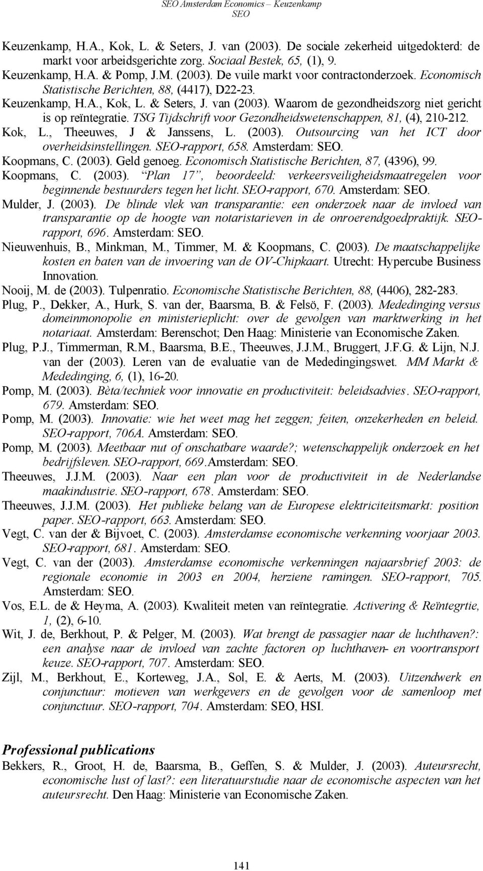 Waarom de gezondheidszorg niet gericht is op reïntegratie. TSG Tijdschrift voor Gezondheidswetenschappen, 81, (4), 210-212. Kok, L., Theeuwes, J & Janssens, L. (2003).