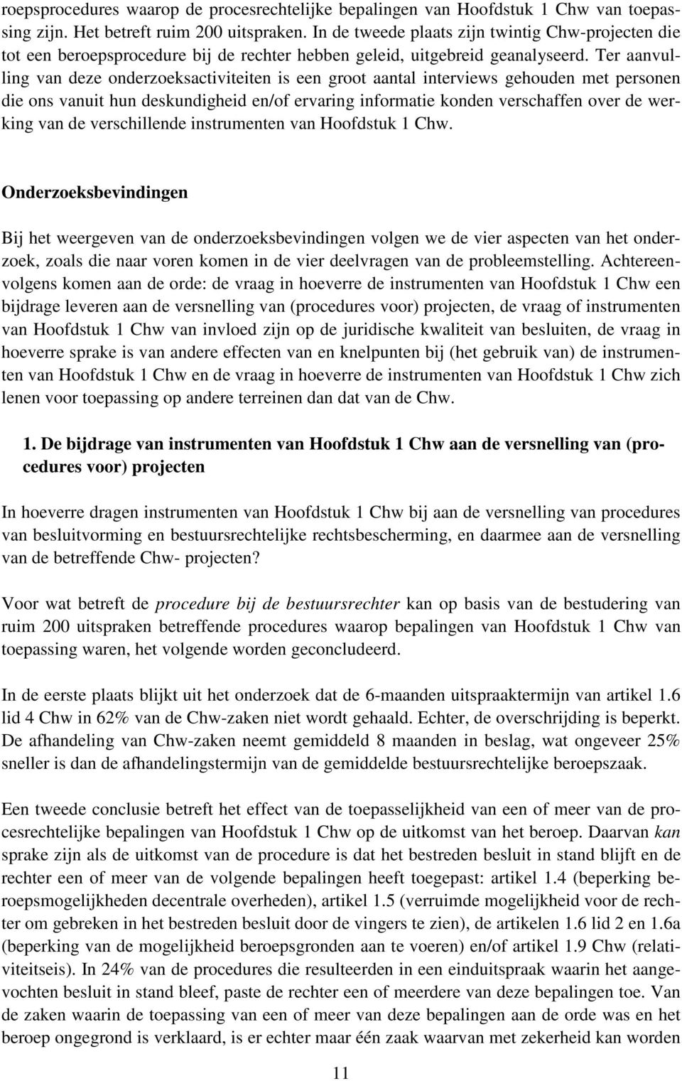 Ter aanvulling van deze onderzoeksactiviteiten is een groot aantal interviews gehouden met personen die ons vanuit hun deskundigheid en/of ervaring informatie konden verschaffen over de werking van