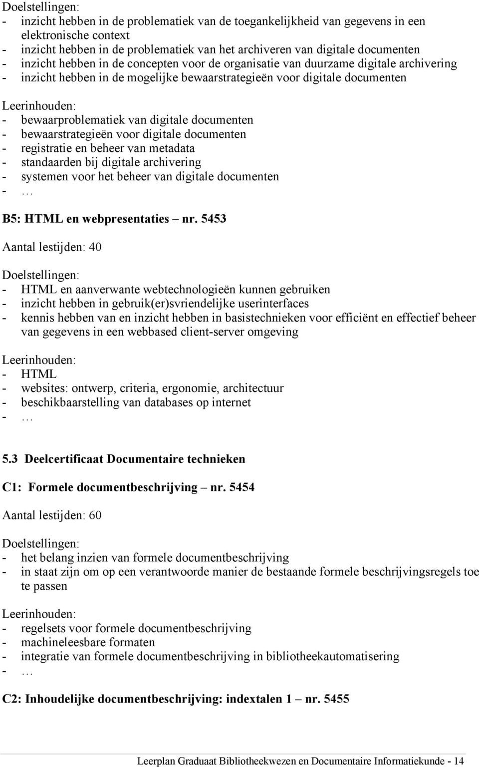 bewaarstrategieën voor digitale documenten - registratie en beheer van metadata - standaarden bij digitale archivering - systemen voor het beheer van digitale documenten B5: HTML en webpresentaties