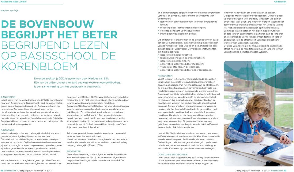 klas. Dit onderzoek is afgenomen in de bovenbouw van basisschool De Korenbloem. In samenwerking met studenten van de Katholieke Pabo Zwolle en de Landstede is een dataonderzoek uitgevoerd.