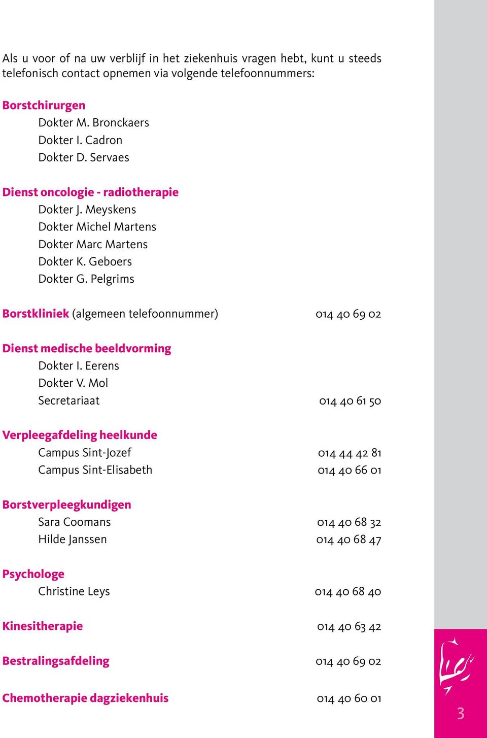 Pelgrims Borstkliniek (algemeen telefoonnummer) 014 40 69 02 Dienst medische beeldvorming Dokter I. Eerens Dokter V.