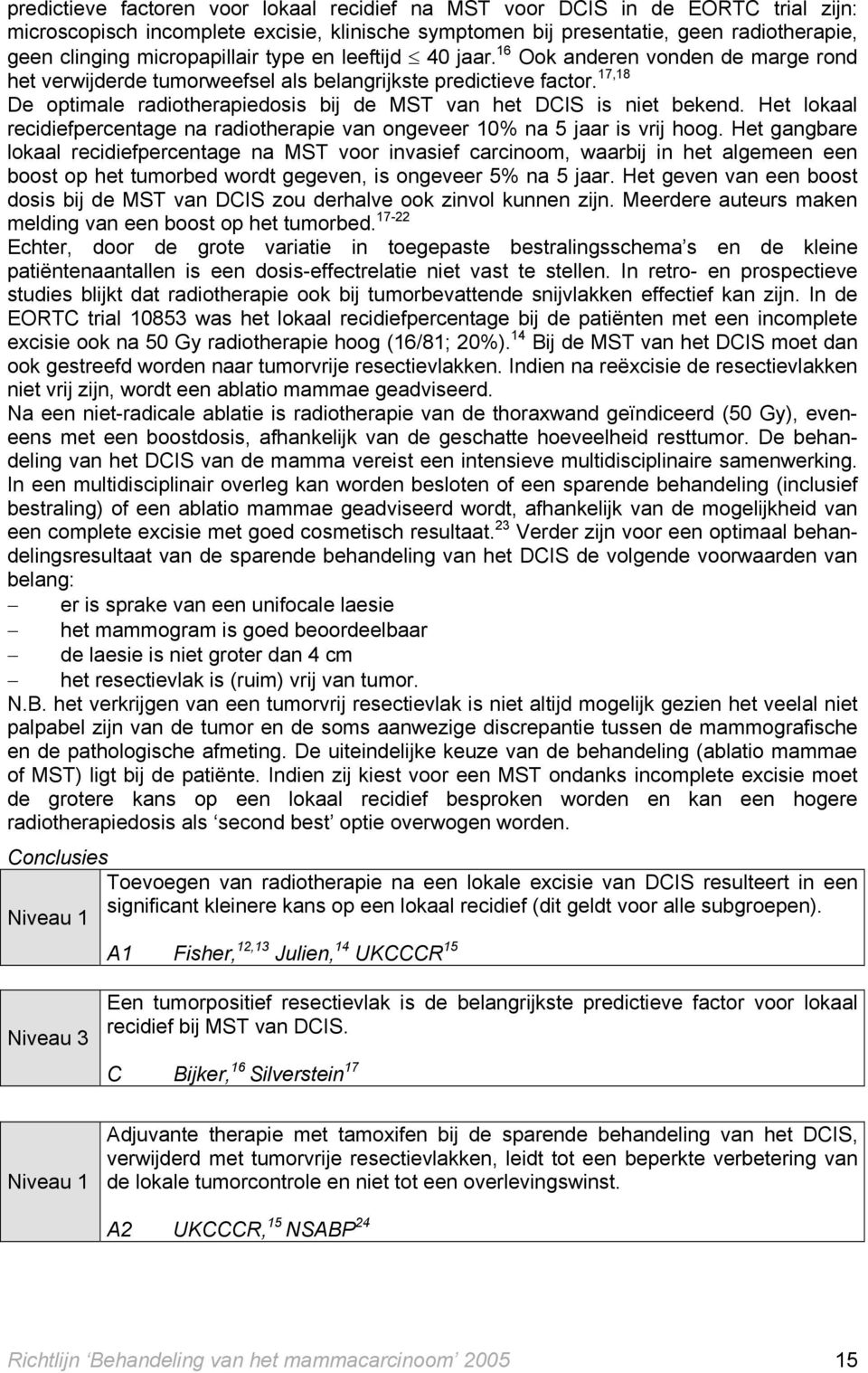 17,18 De optimale radiotherapiedosis bij de MST van het DCIS is niet bekend. Het lokaal recidiefpercentage na radiotherapie van ongeveer 10% na 5 jaar is vrij hoog.