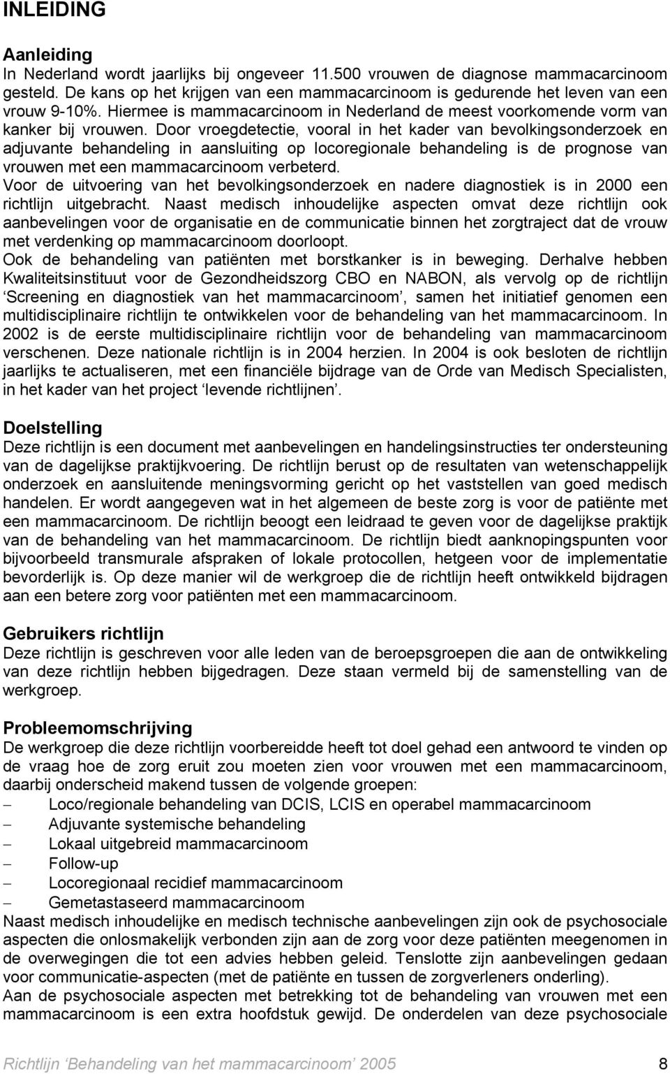 Door vroegdetectie, vooral in het kader van bevolkingsonderzoek en adjuvante behandeling in aansluiting op locoregionale behandeling is de prognose van vrouwen met een mammacarcinoom verbeterd.