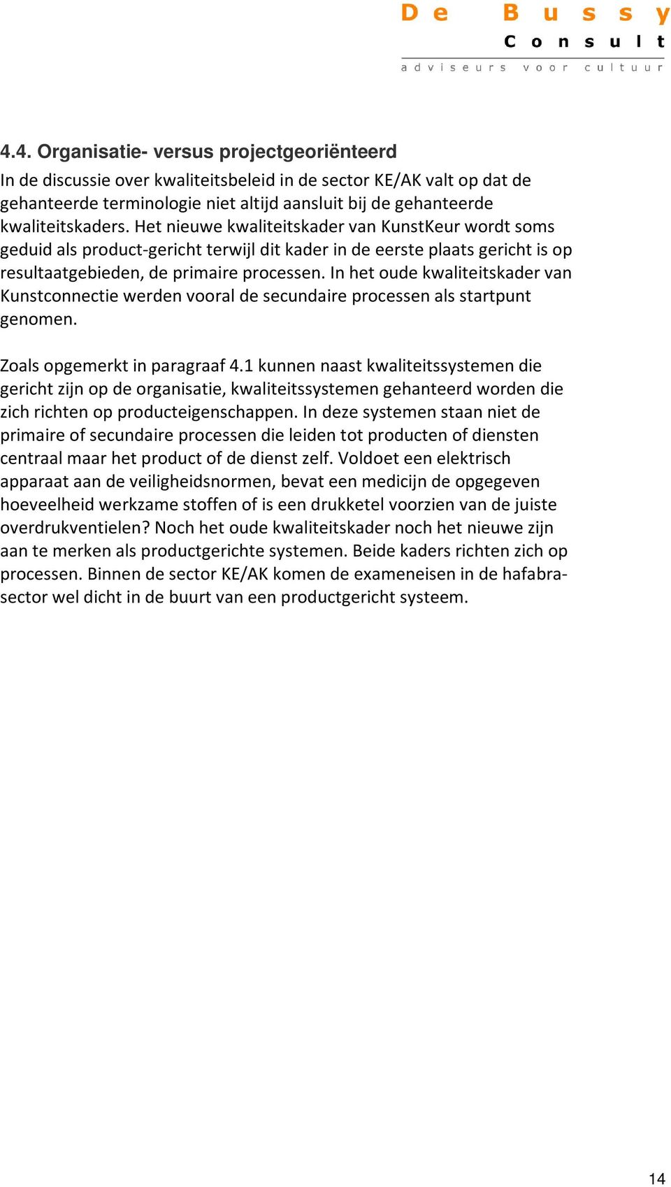 In het oude kwaliteitskader van Kunstconnectie werden vooral de secundaire processen als startpunt genomen. Zoals opgemerkt in paragraaf 4.