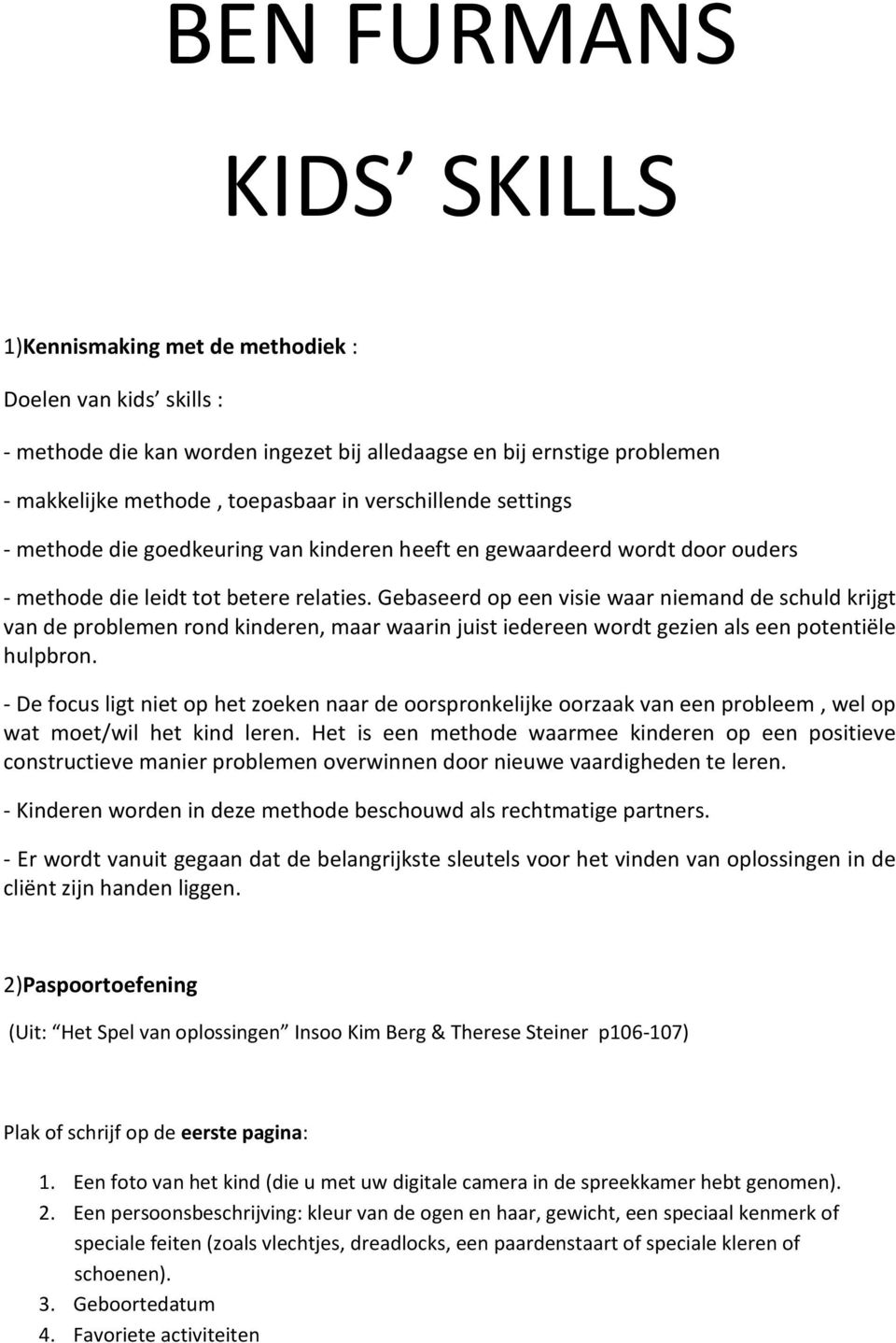 Gebaseerd op een visie waar niemand de schuld krijgt van de problemen rond kinderen, maar waarin juist iedereen wordt gezien als een potentiële hulpbron.