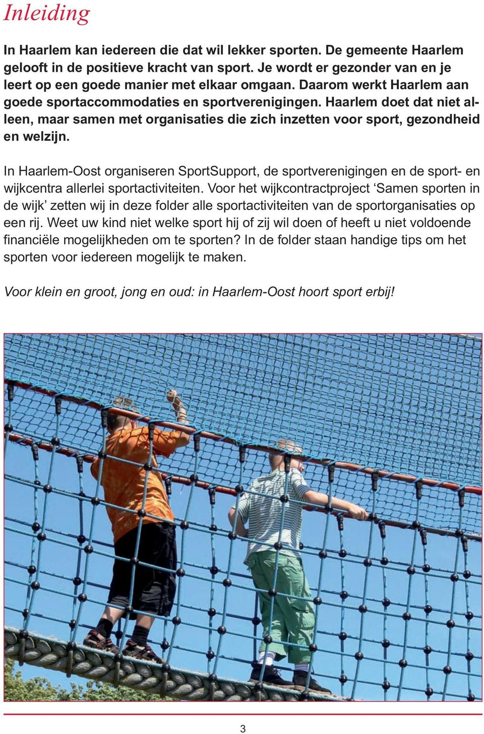 In Haarlem-Oost organiseren SportSupport, de sportverenigingen en de sport- en wijkcentra allerlei sportactiviteiten.