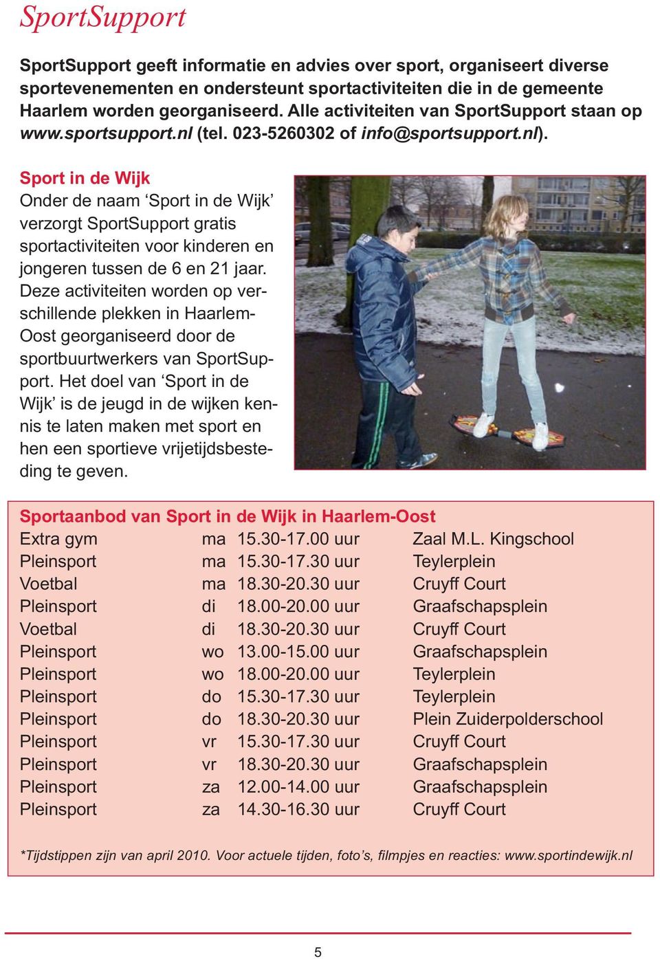 Sport in de Wijk Onder de naam Sport in de Wijk verzorgt SportSupport gratis sportactiviteiten voor kinderen en jongeren tussen de 6 en 21 jaar.
