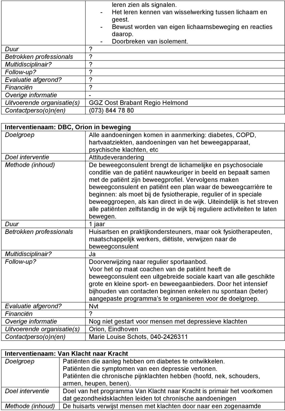 GGZ Oost Brabant Regio Helmond Contactperso(o)n(en) (073) 844 78 80 Interventienaam: DBC, Orion in beweging Alle aandoeningen komen in aanmerking: diabetes, COPD, hartvaatziekten, aandoeningen van