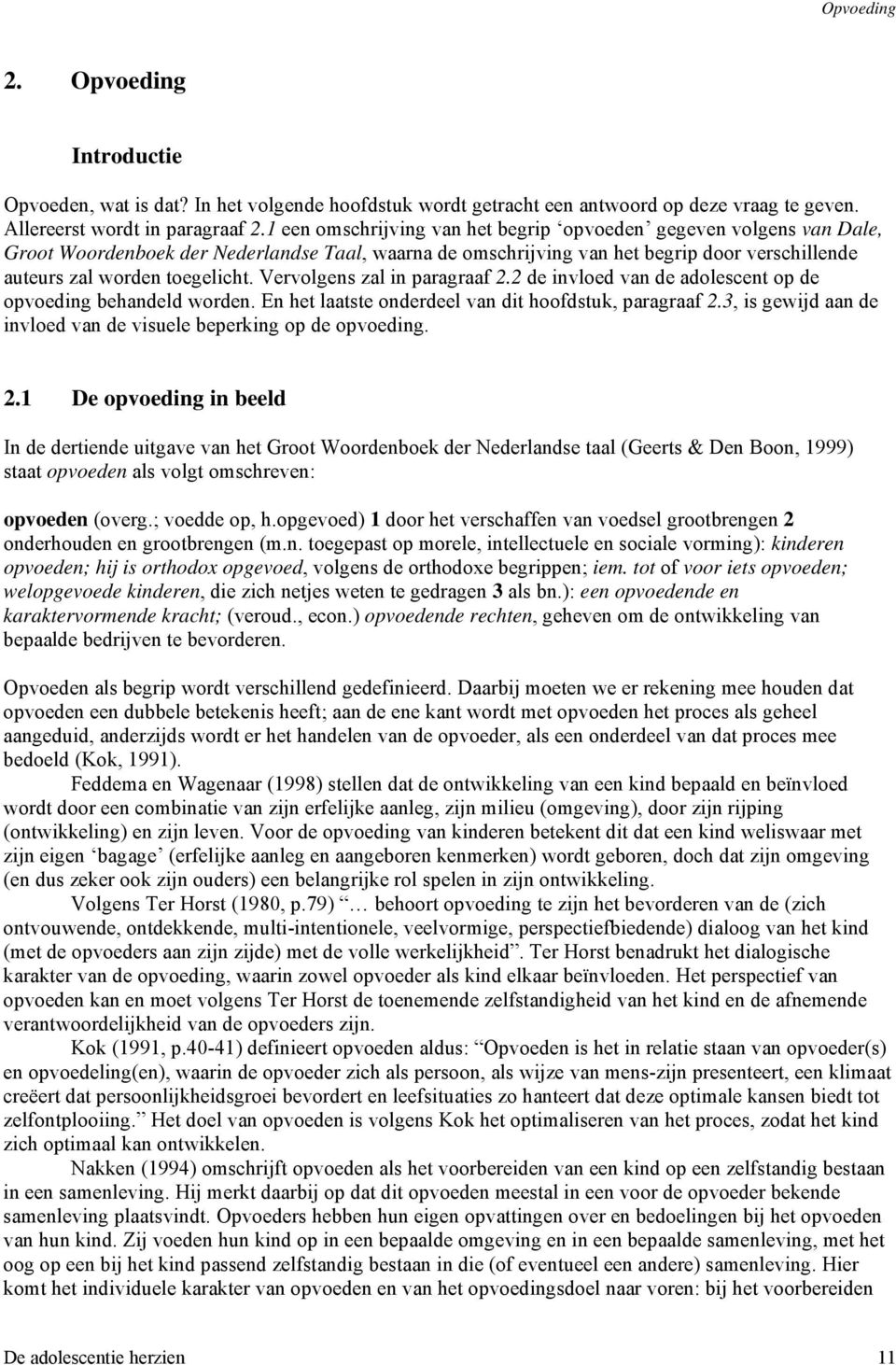 Vervolgens zal in paragraaf 2.2 de invloed van de adolescent op de opvoeding behandeld worden. En het laatste onderdeel van dit hoofdstuk, paragraaf 2.