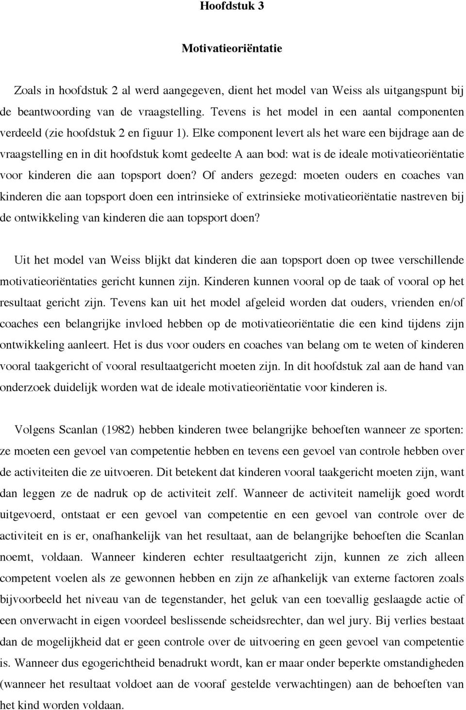 Elke component levert als het ware een bijdrage aan de vraagstelling en in dit hoofdstuk komt gedeelte A aan bod: wat is de ideale motivatieoriëntatie voor kinderen die aan topsport doen?