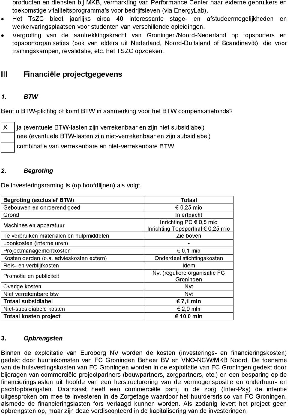 Vergroting van de aantrekkingskracht van Groningen/Noord-Nederland op topsporters en topsportorganisaties (ook van elders uit Nederland, Noord-Duitsland of Scandinavië), die voor trainingskampen,