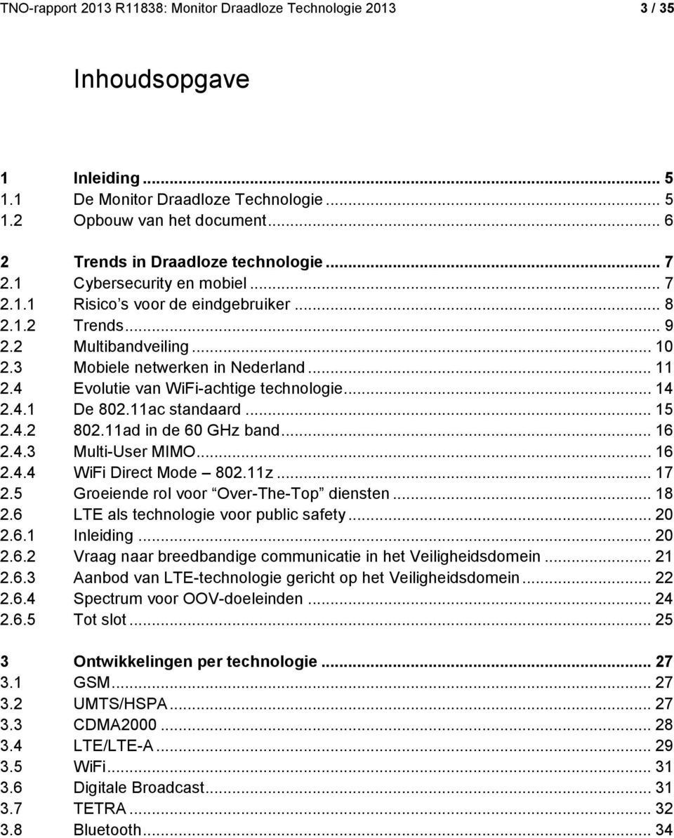 .. 11 2.4 Evolutie van WiFi-achtige technologie... 14 2.4.1 De 802.11ac standaard... 15 2.4.2 802.11ad in de 60 GHz band... 16 2.4.3 Multi-User MIMO... 16 2.4.4 WiFi Direct Mode 802.11z... 17 2.