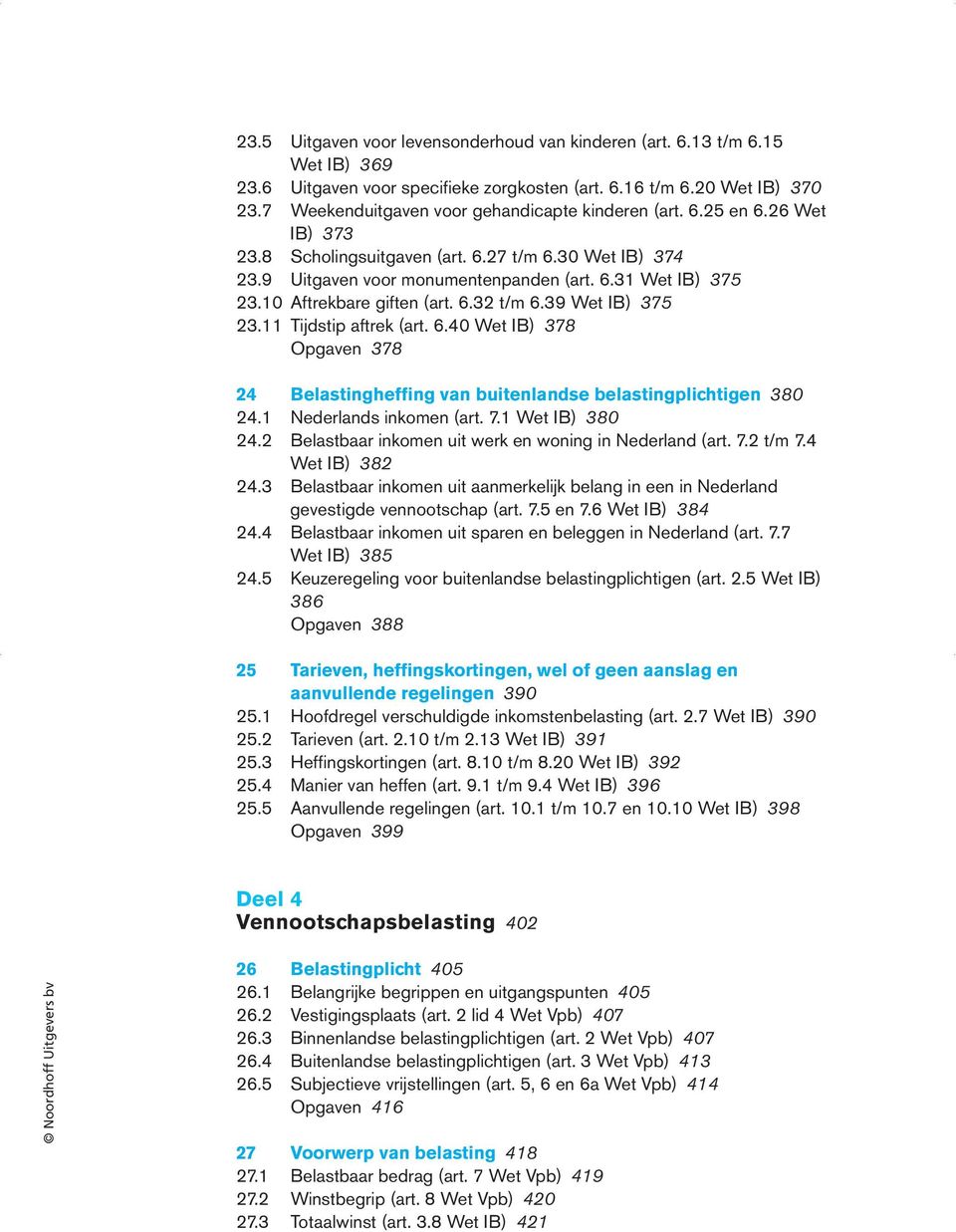 10 Aftrekbare giften (art. 6.32 t/m 6.39 Wet IB) 375 23.11 Tijdstip aftrek (art. 6.40 Wet IB) 378 Opgaven 378 24 Belastingheffing van buitenlandse belastingplichtigen 380 24.1 Nederlands inkomen (art.