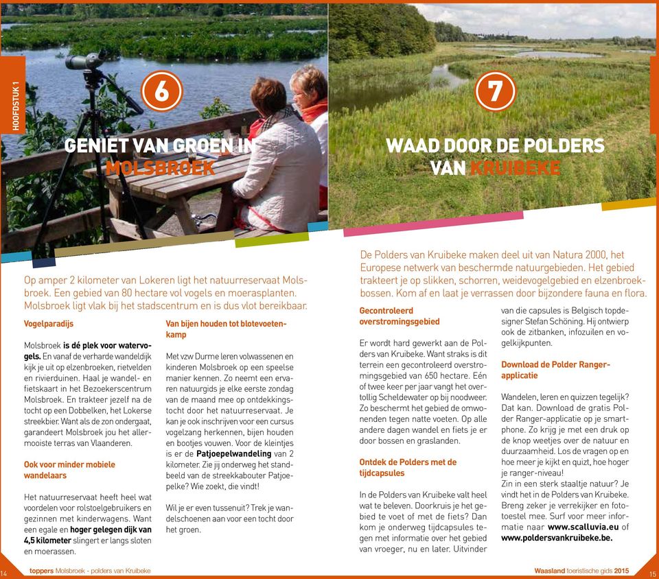 En vanaf de verharde wandeldijk kijk je uit op elzenbroeken, rietvelden en rivierduinen. Haal je wandel- en fietskaart in het Bezoekerscentrum Molsbroek.