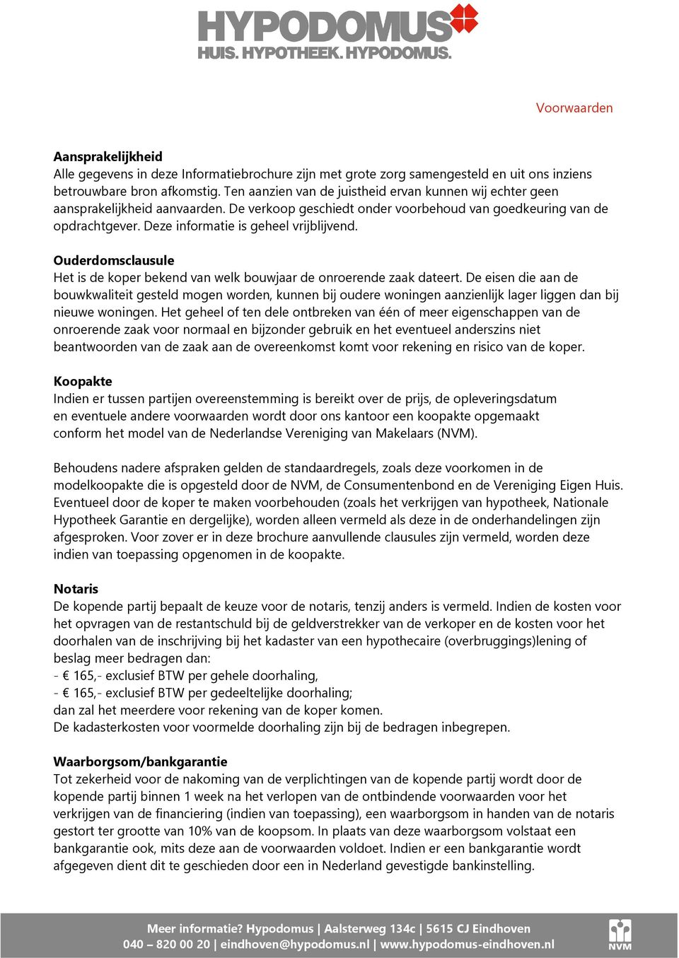 Deze informatie is geheel vrijblijvend. Ouderdomsclausule Het is de koper bekend van welk bouwjaar de onroerende zaak dateert.